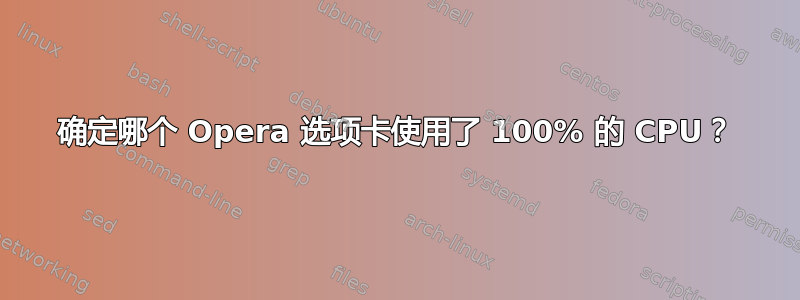 确定哪个 Opera 选项卡使用了 100% 的 CPU？