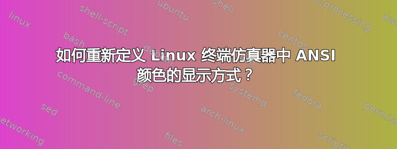 如何重新定义 Linux 终端仿真器中 ANSI 颜色的显示方式？