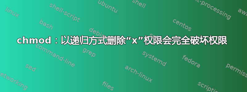 chmod：以递归方式删除“x”权限会完全破坏权限