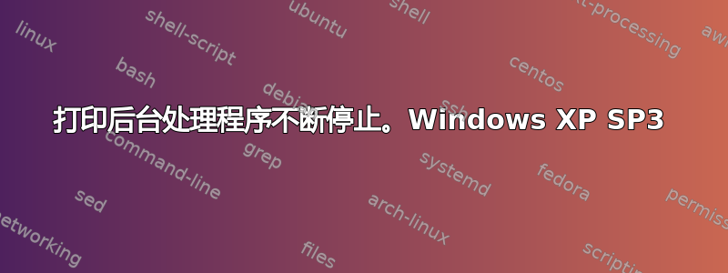 打印后台处理程序不断停止。Windows XP SP3