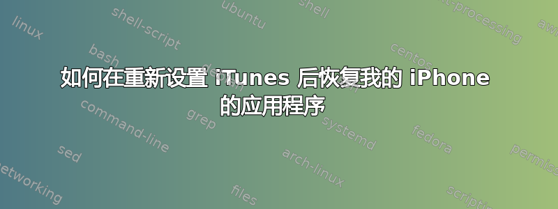 如何在重新设置 iTunes 后恢复我的 iPhone 的应用程序 