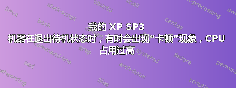 我的 XP SP3 机器在退出待机状态时，有时会出现“卡顿”现象，CPU 占用过高