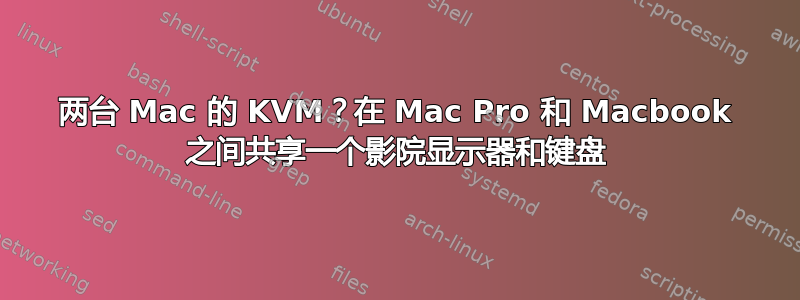 两台 Mac 的 KVM？在 Mac Pro 和 Macbook 之间共享一个影院显示器和键盘