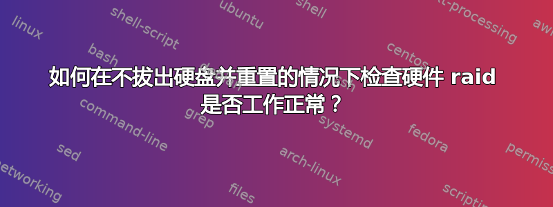 如何在不拔出硬盘并重置的情况下检查硬件 raid 是否工作正常？