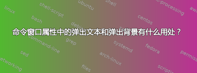 命令窗口属性中的弹出文本和弹出背景有什么用处？