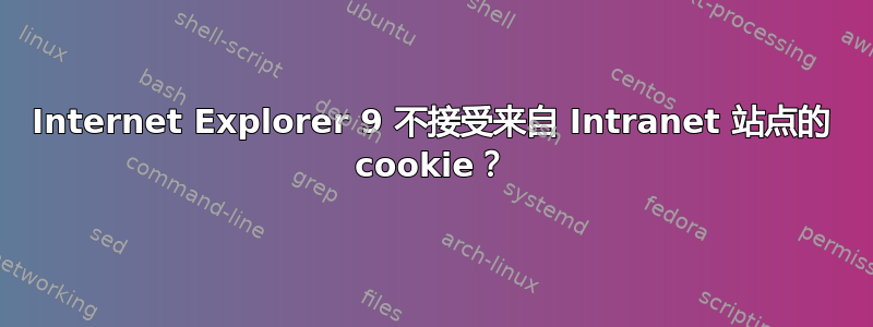 Internet Explorer 9 不接受来自 Intranet 站点的 cookie？