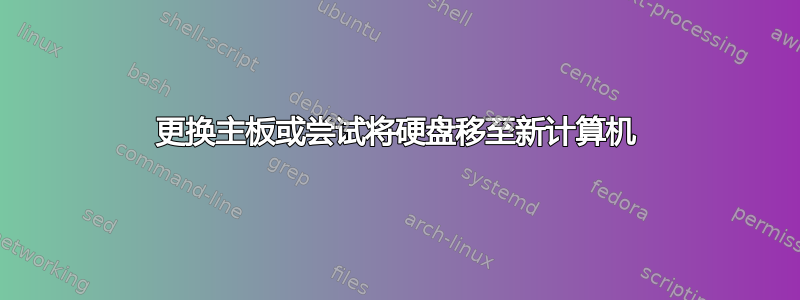 更换主板或尝试将硬盘移至新计算机