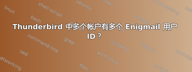 Thunderbird 中多个帐户有多个 Enigmail 用户 ID？