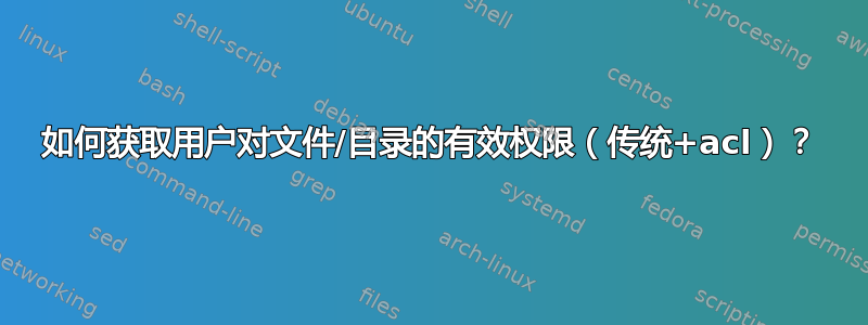 如何获取用户对文件/目录的有效权限（传统+acl）？