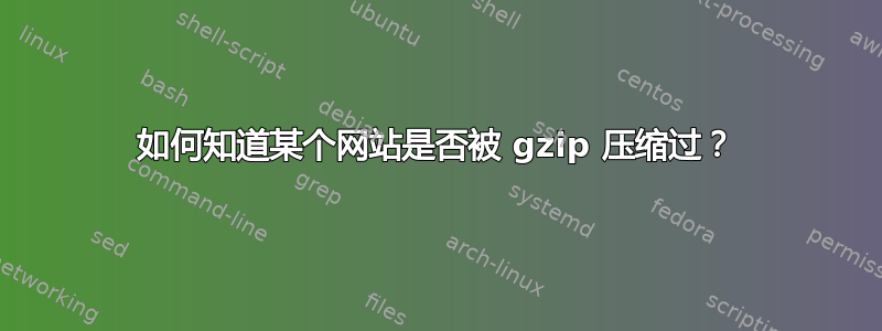 如何知道某个网站是否被 gzip 压缩过？