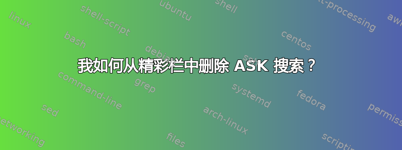 我如何从精彩栏中删除 ASK 搜索？