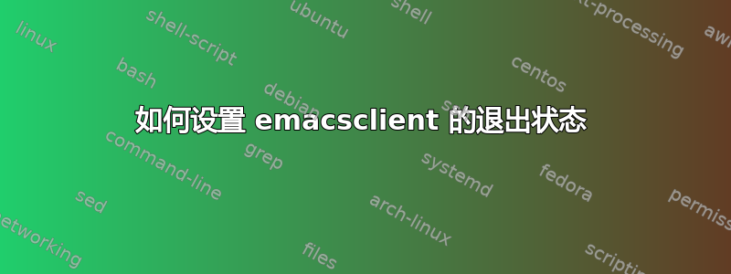 如何设置 emacsclient 的退出状态