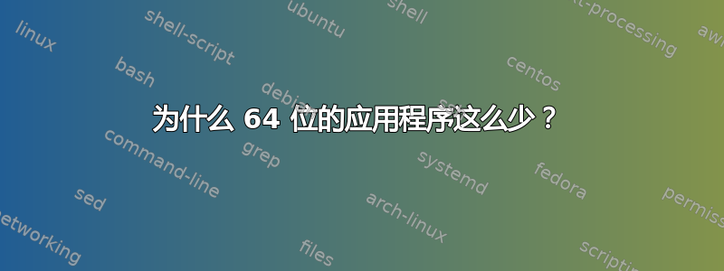 为什么 64 位的应用程序这么少？