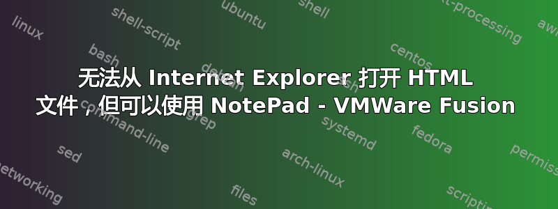 无法从 Internet Explorer 打开 HTML 文件，但可以使用 NotePad - VMWare Fusion