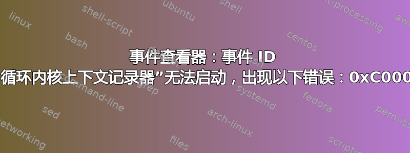 事件查看器：事件 ID 2‘会话“循环内核上下文记录器”无法启动，出现以下错误：0xC0000035’