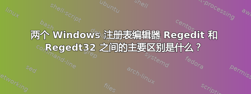 两个 Windows 注册表编辑器 Regedit 和 Regedt32 之间的主要区别是什么？