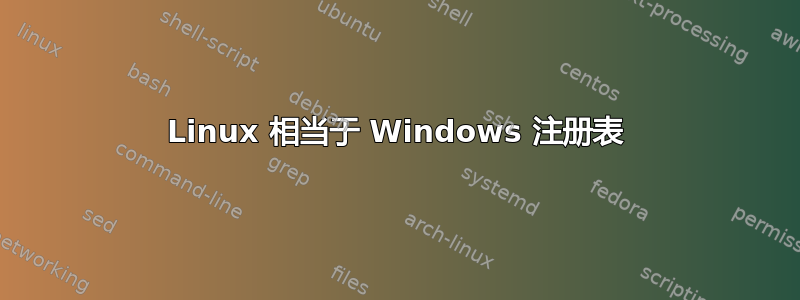 Linux 相当于 Windows 注册表