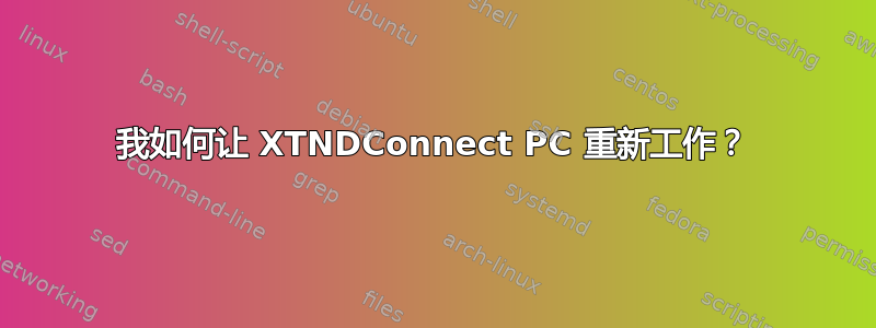 我如何让 XTNDConnect PC 重新工作？