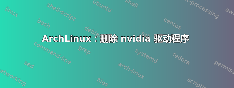 ArchLinux：删除 nvidia 驱动程序