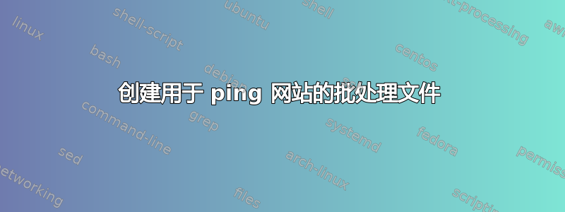 创建用于 ping 网站的批处理文件