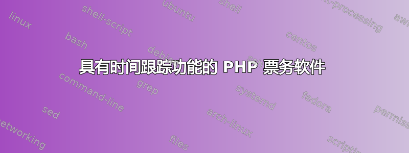 具有时间跟踪功能的 PHP 票务软件