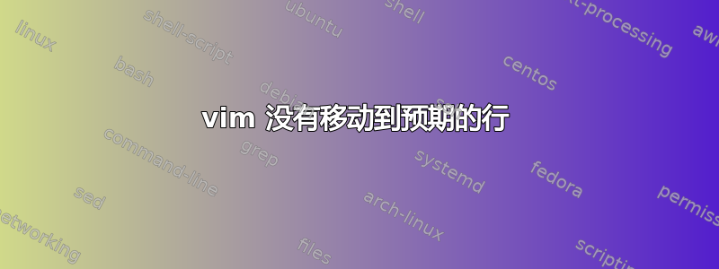 vim 没有移动到预期的行