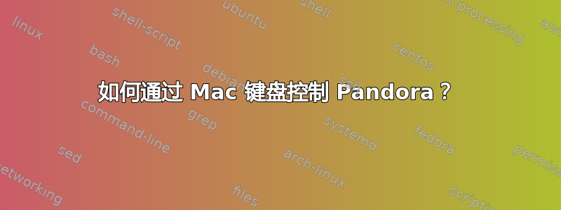 如何通过 Mac 键盘控制 Pandora？