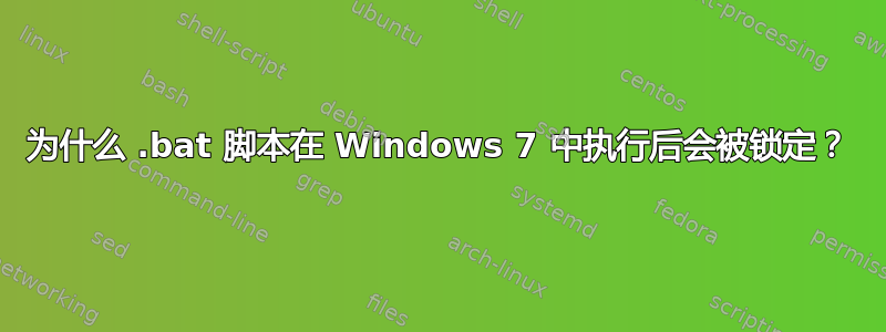 为什么 .bat 脚本在 Windows 7 中执行后会被锁定？