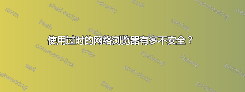 使用过时的网络浏览器有多不安全？