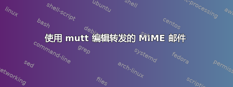 使用 mutt 编辑转发的 MIME 邮件