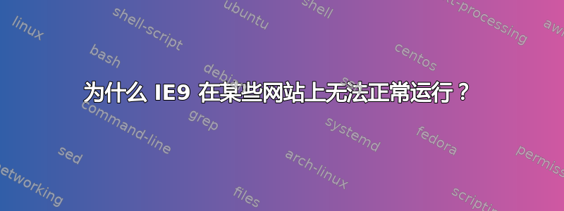 为什么 IE9 在某些网站上无法正常运行？