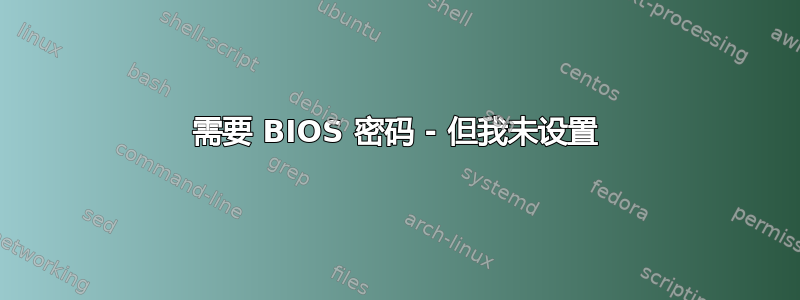 需要 BIOS 密码 - 但我未设置