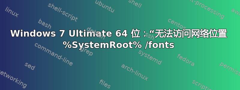 Windows 7 Ultimate 64 位：“无法访问网络位置 %SystemRoot% /fonts