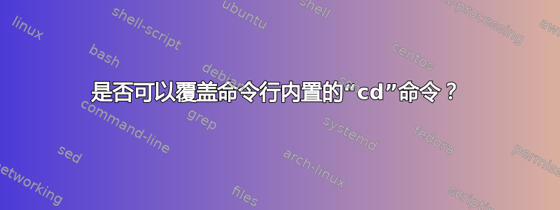 是否可以覆盖命令行内置的“cd”命令？