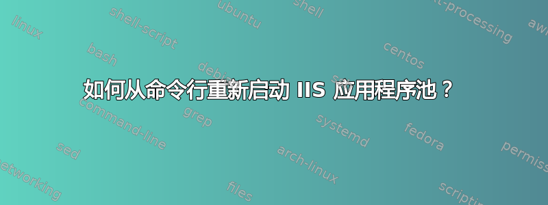 如何从命令行重新启动 IIS 应用程序池？