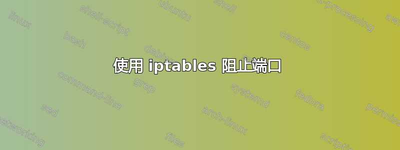 使用 iptables 阻止端口