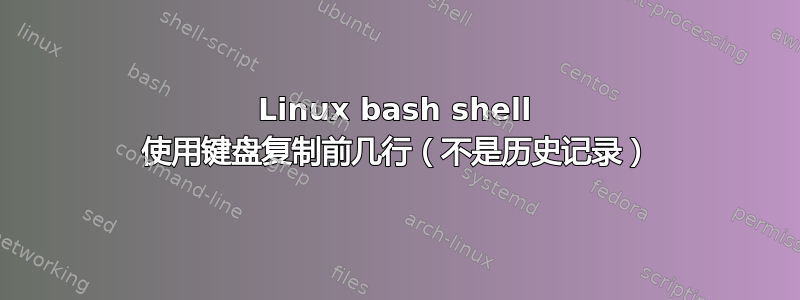 Linux bash shell 使用键盘复制前几行（不是历史记录）