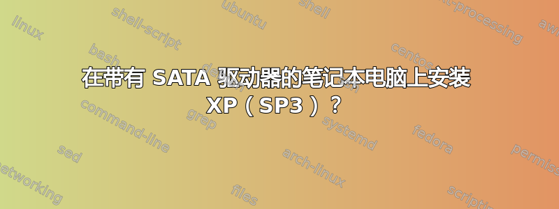 在带有 SATA 驱动器的笔记本电脑上安装 XP（SP3）？