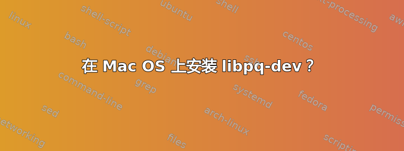 在 Mac OS 上安装 libpq-dev？