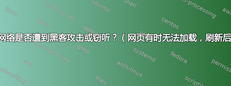 我的办公室网络是否遭到黑客攻击或窃听？（网页有时无法加载，刷新后会重定向）