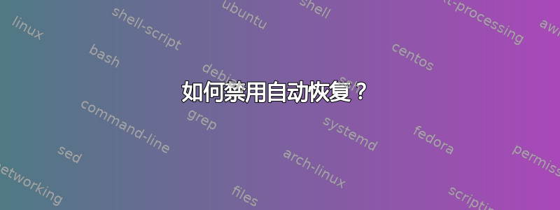 如何禁用自动恢复？