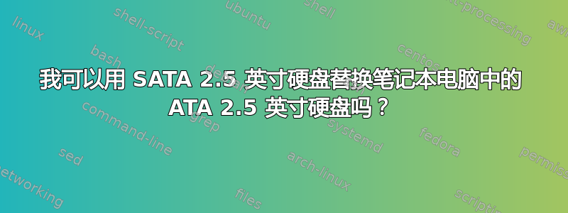 我可以用 SATA 2.5 英寸硬盘替换笔记本电脑中的 ATA 2.5 英寸硬盘吗？