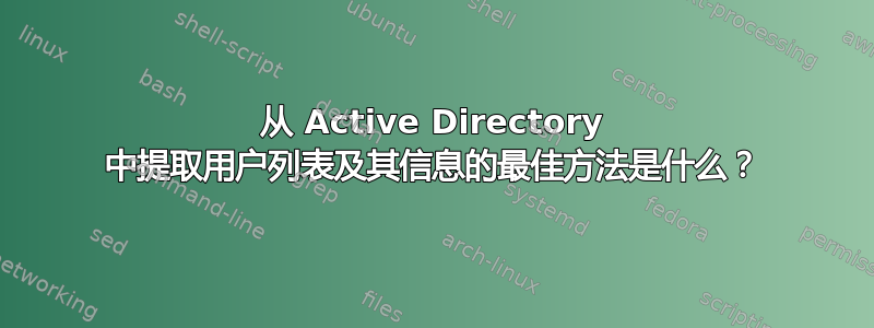 从 Active Directory 中提取用户列表及其信息的最佳方法是什么？