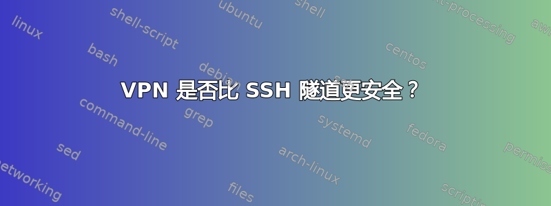 VPN 是否比 SSH 隧道更安全？