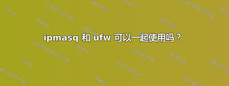 ipmasq 和 ufw 可以一起使用吗？