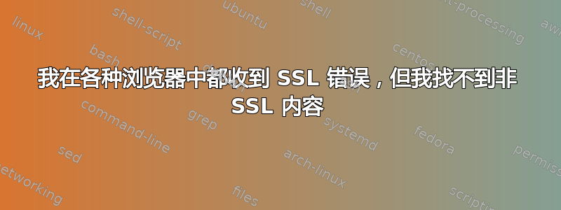 我在各种浏览器中都收到 SSL 错误，但我找不到非 SSL 内容