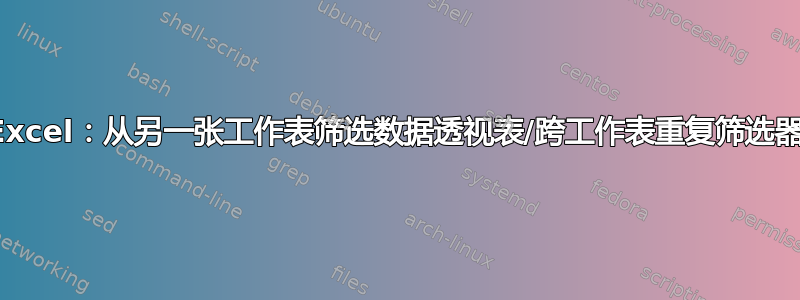 Excel：从另一张工作表筛选数据透视表/跨工作表重复筛选器