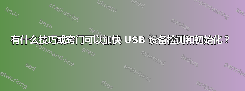 有什么技巧或窍门可以加快 USB 设备检测和初始化？