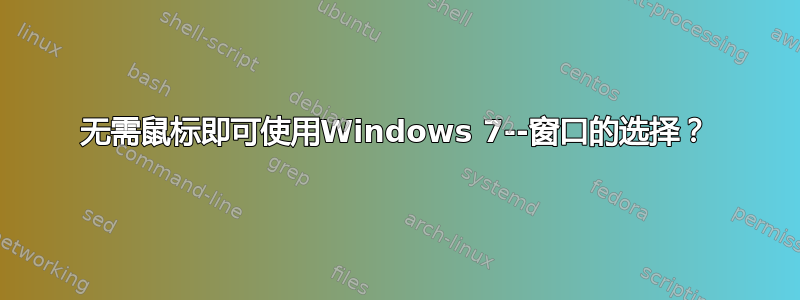 无需鼠标即可使用Windows 7--窗口的选择？