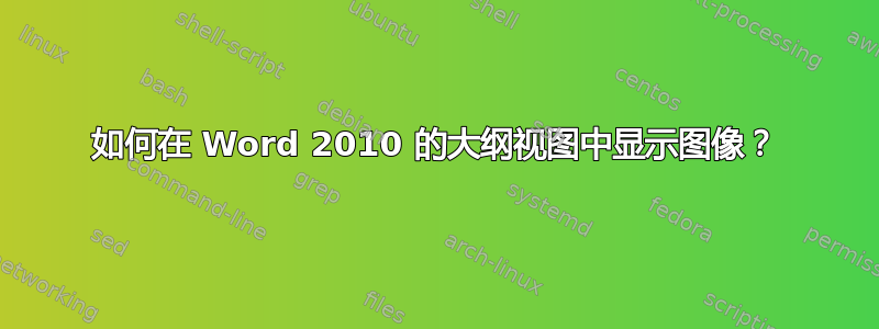 如何在 Word 2010 的大纲视图中显示图像？